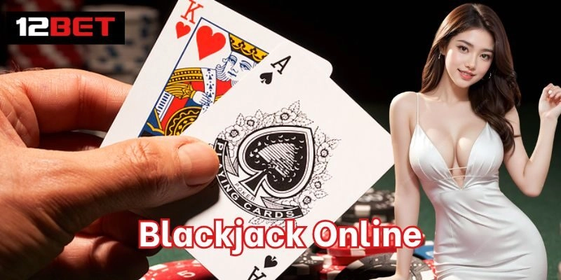 Blackjack Online Là Gì Tại 12Bet