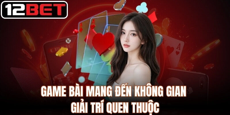Trải Nghiệm Game Bài 12Bet