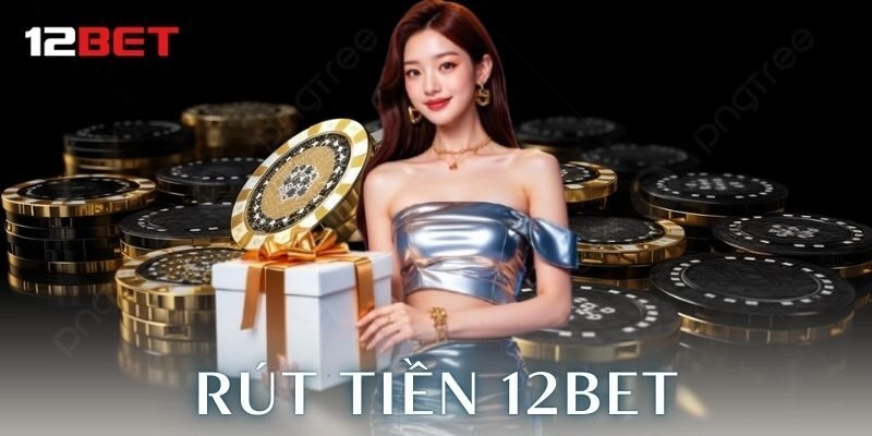 Điều Kiện Trước Khi Rút Tiền 12Bet