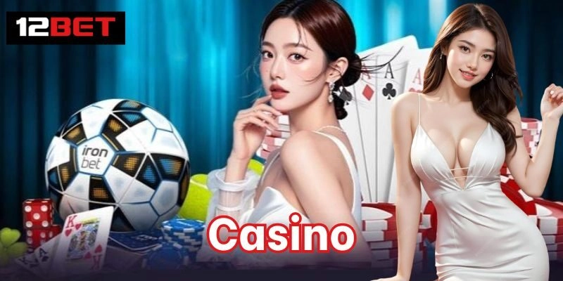 Khái Quát Về Sân Chơi Casino 12Bet