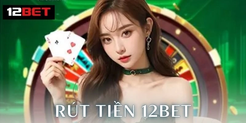 Lưu Ý Để Rút Tiền An Toàn 12Bet